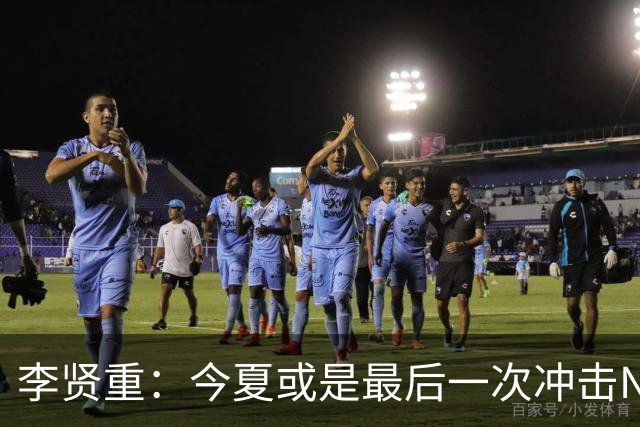 李贤重：今夏或是最后一次冲击NBA 能感受到马刺是真心想考察我